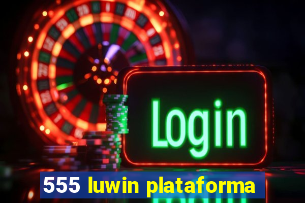 555 luwin plataforma